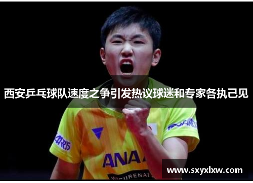 西安乒乓球队速度之争引发热议球迷和专家各执己见