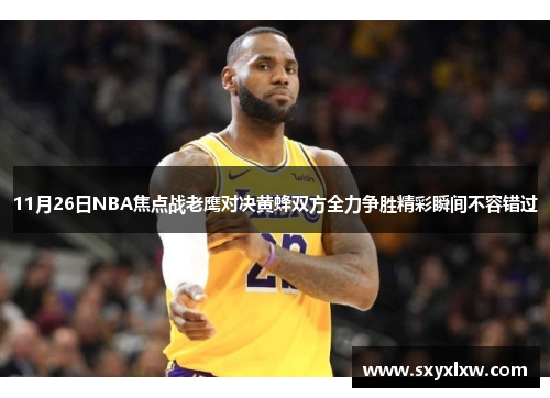 11月26日NBA焦点战老鹰对决黄蜂双方全力争胜精彩瞬间不容错过