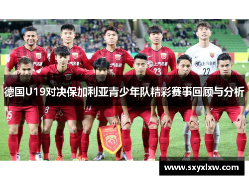 德国U19对决保加利亚青少年队精彩赛事回顾与分析